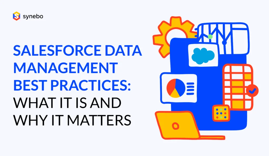 Salesforce Data Management Best Practices: What it Is and Why it Matters